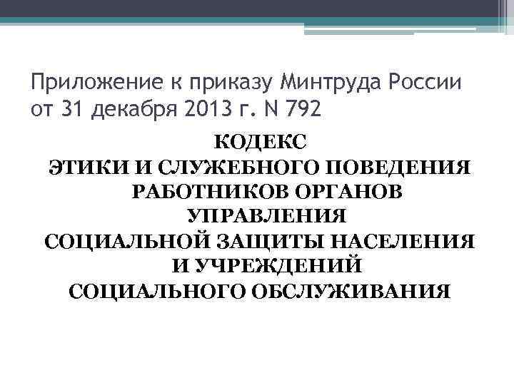 Приложение к приказу Минтруда России от 31 декабря 2013 г. N 792 КОДЕКС ЭТИКИ