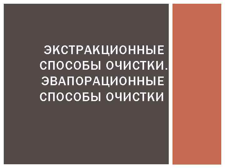 ЭКСТРАКЦИОННЫЕ СПОСОБЫ ОЧИСТКИ. ЭВАПОРАЦИОННЫЕ СПОСОБЫ ОЧИСТКИ 
