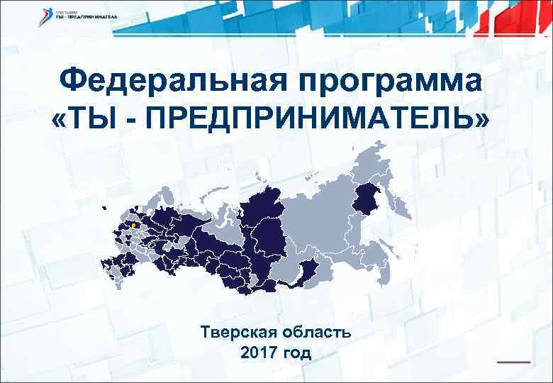 Федеральная программа «ТЫ - ПРЕДПРИНИМАТЕЛЬ» Тверская область 2017 год Слайд 1 