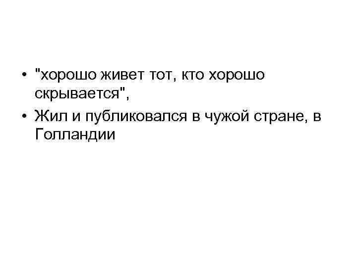  • "хорошо живет тот, кто хорошо скрывается", • Жил и публиковался в чужой