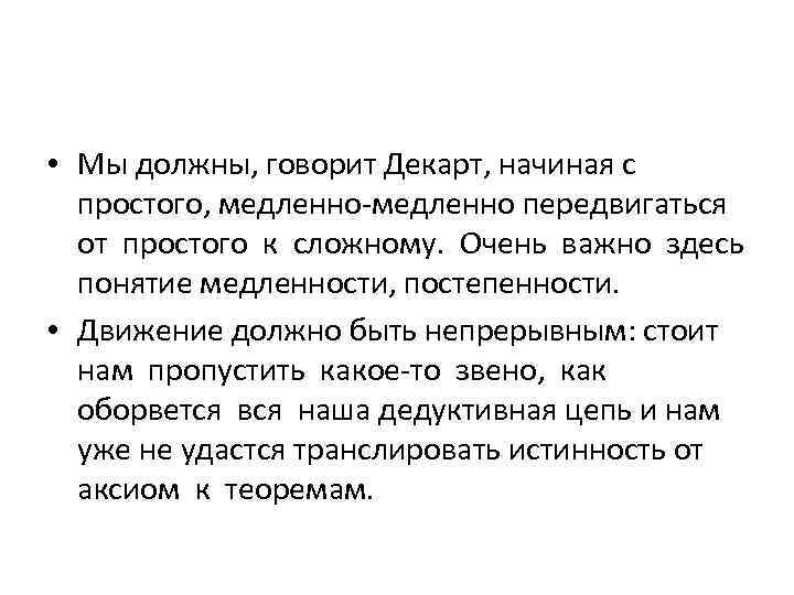  • Мы должны, говорит Декарт, начиная с простого, медленно-медленно передвигаться от простого к