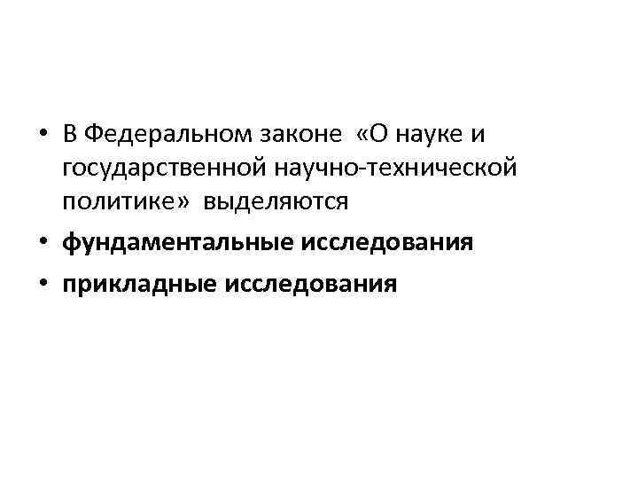  • В Федеральном законе «О науке и государственной научно-технической политике» выделяются • фундаментальные