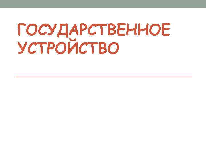 ГОСУДАРСТВЕННОЕ УСТРОЙСТВО 