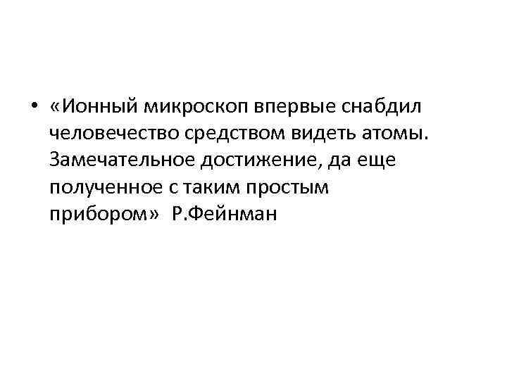  • «Ионный микроскоп впервые снабдил человечество средством видеть атомы. Замечательное достижение, да еще