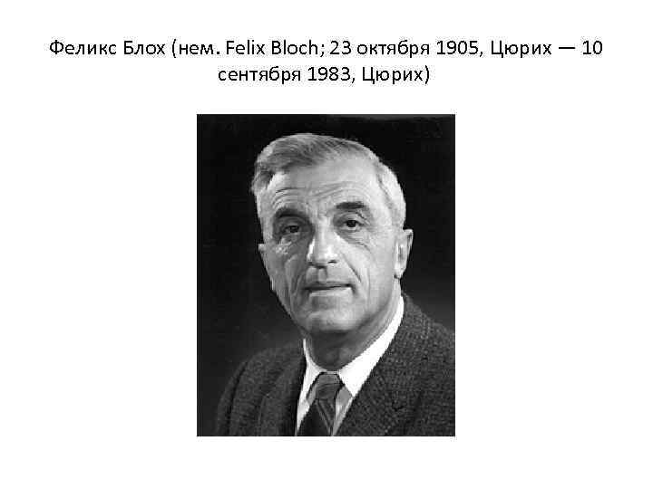 Феликс Блох (нем. Felix Bloch; 23 октября 1905, Цюрих — 10 сентября 1983, Цюрих)