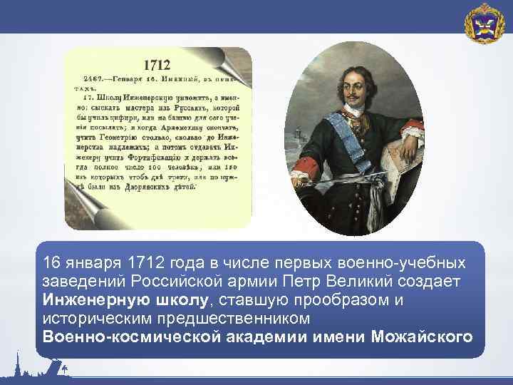 16 января 1712 года в числе первых военно-учебных заведений Российской армии Петр Великий создает