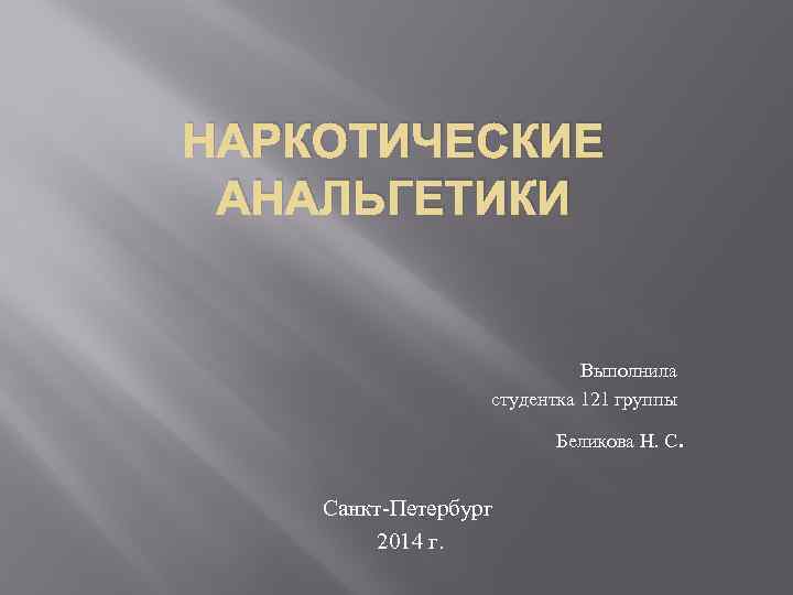 НАРКОТИЧЕСКИЕ АНАЛЬГЕТИКИ Выполнила студентка 121 группы Беликова Н. С. Санкт Петербург 2014 г. 