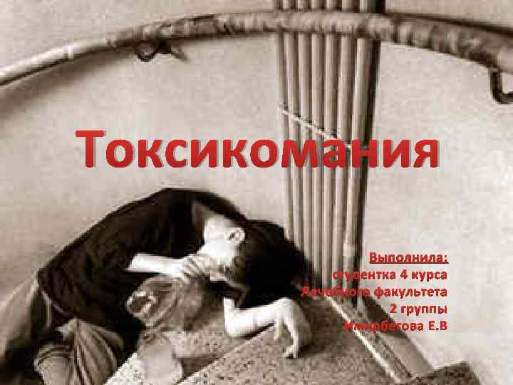 Токсикомания Выполнила: студентка 4 курса Лечебного факультета 2 группы Имирбегова Е. В 