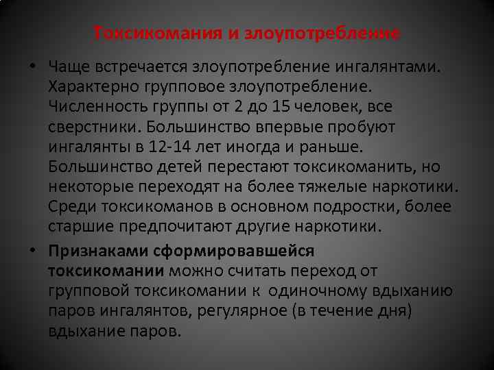Токсикомания и злоупотребление • Чаще встречается злоупотребление ингалянтами. Характерно групповое злоупотребление. Численность группы от