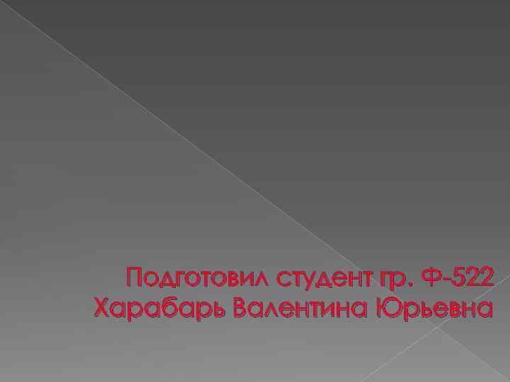 Подготовил студент гр. Ф-522 Харабарь Валентина Юрьевна 