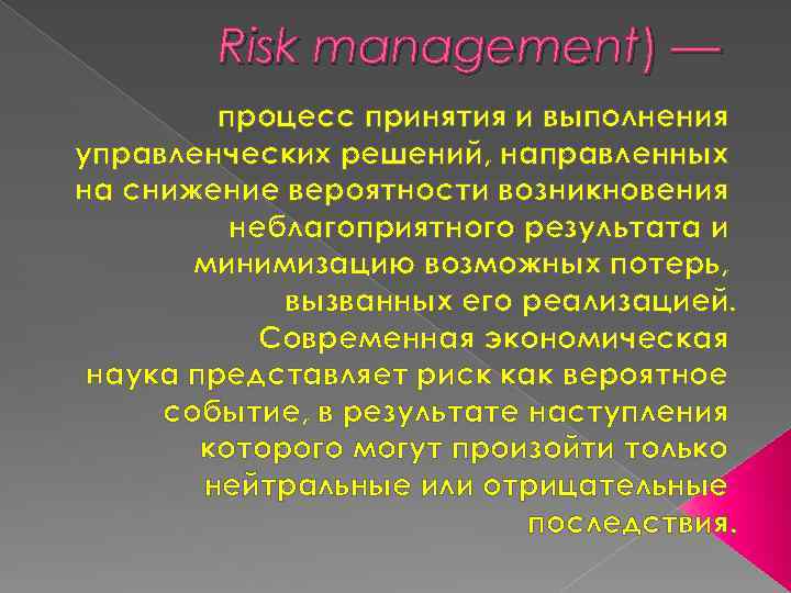 Risk management) — процесс принятия и выполнения управленческих решений, направленных на снижение вероятности возникновения