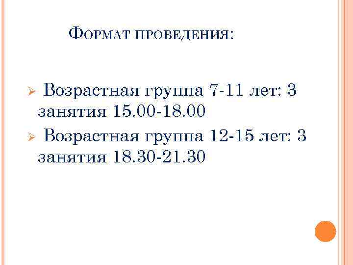 ФОРМАТ ПРОВЕДЕНИЯ: Возрастная группа 7 -11 лет: 3 занятия 15. 00 -18. 00 Ø