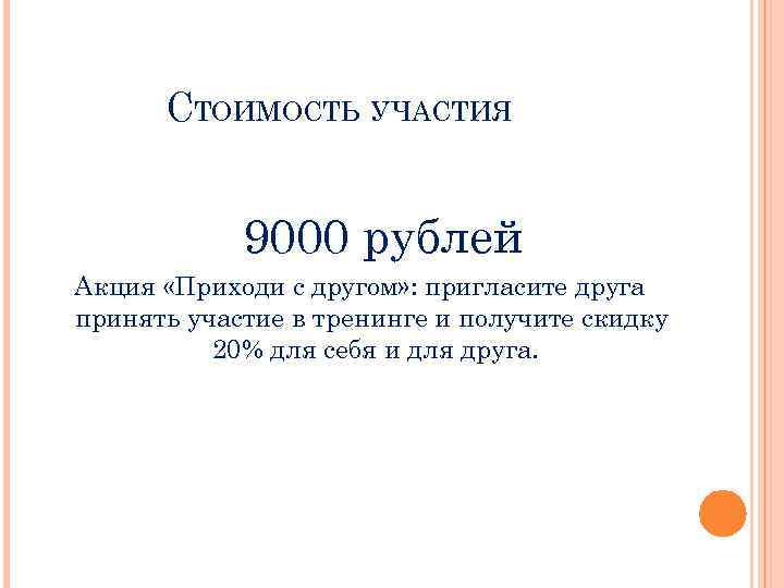 СТОИМОСТЬ УЧАСТИЯ 9000 рублей Акция «Приходи с другом» : пригласите друга принять участие в