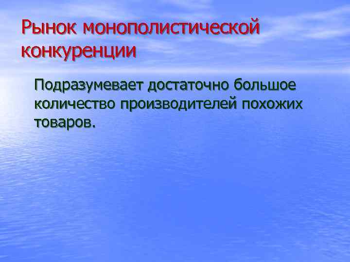 Рынок монополистической конкуренции Подразумевает достаточно большое количество производителей похожих товаров. 