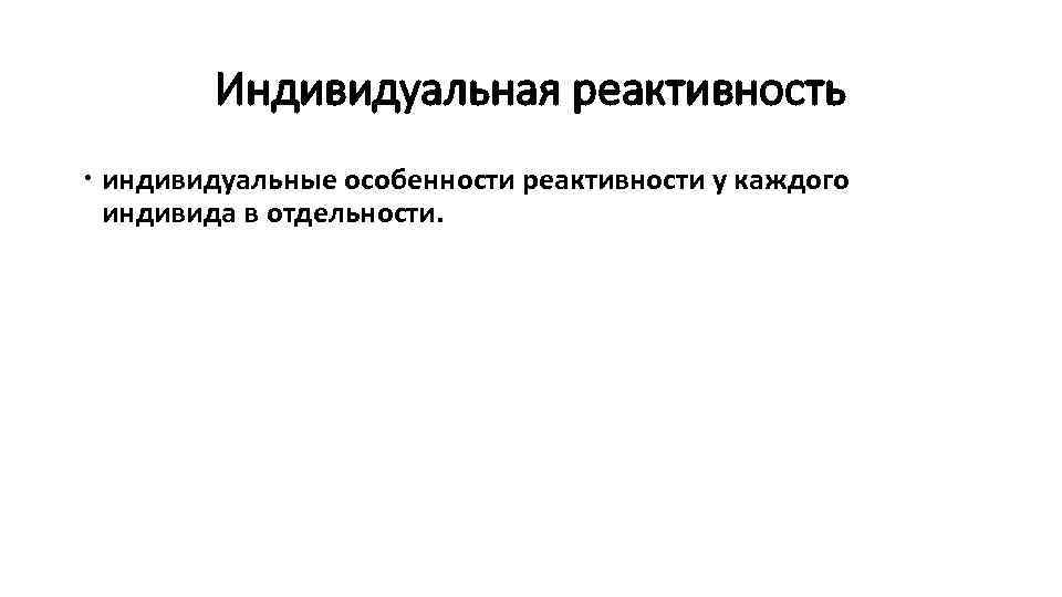 Индивидуальная реактивность индивидуальные особенности реактивности у каждого индивида в отдельности. 