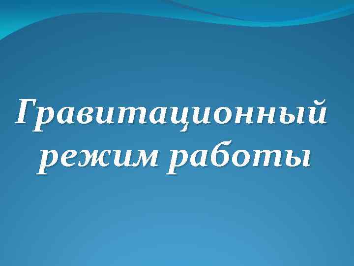 Гравитационный режим работы 