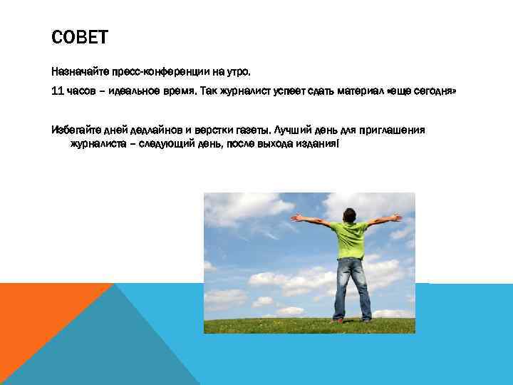 СОВЕТ Назначайте пресс-конференции на утро. 11 часов – идеальное время. Так журналист успеет сдать