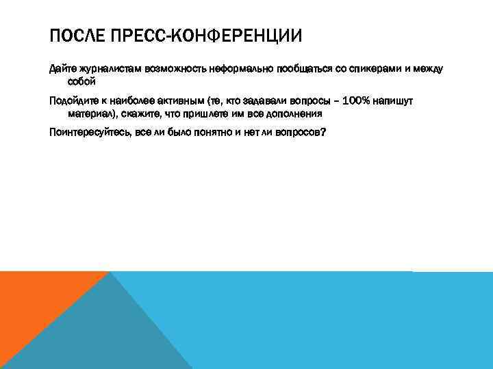 ПОСЛЕ ПРЕСС-КОНФЕРЕНЦИИ Дайте журналистам возможность неформально пообщаться со спикерами и между собой Подойдите к