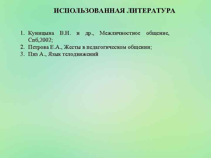 ИСПОЛЬЗОВАННАЯ ЛИТЕРАТУРА 1. Куницына В. Н. и др. , Межличностное общение, Спб, 2002; 2.