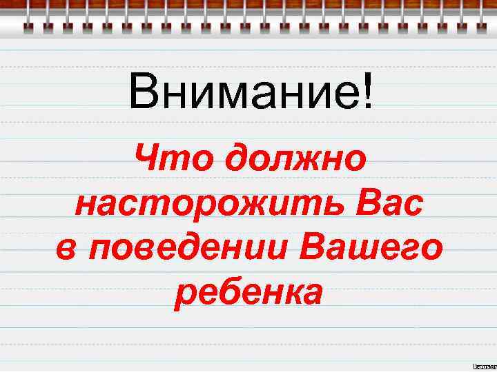 Внимание! Что должно насторожить Вас в поведении Вашего ребенка 