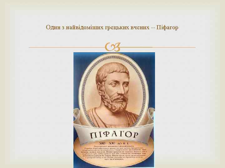 Один з найвідоміших грецьких вчених -- Піфагор 
