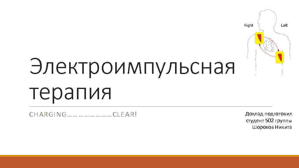 Электроимпульсная терапия CHARGING…………CLEAR! Доклад подготовил студент 502 группы Шорохов Никита 