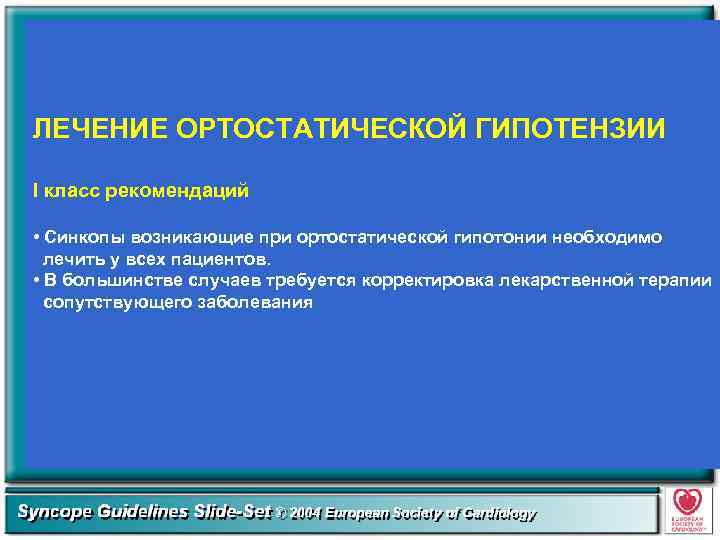 ЛЕЧЕНИЕ ОРТОСТАТИЧЕСКОЙ ГИПОТЕНЗИИ I класс рекомендаций • Синкопы возникающие при ортостатической гипотонии необходимо лечить