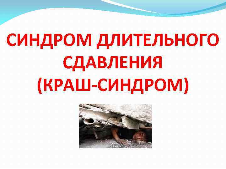 СИНДРОМ ДЛИТЕЛЬНОГО СДАВЛЕНИЯ (КРАШ-СИНДРОМ) 