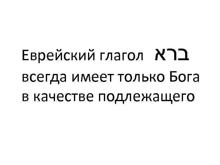 Еврейский глагол ברא всегда имеет только Бога в качестве подлежащего 