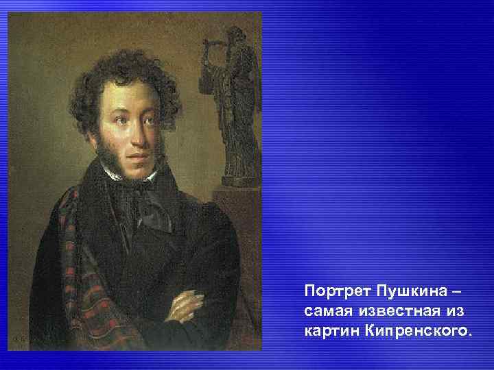  Портрет Пушкина – самая известная из картин Кипренского. 