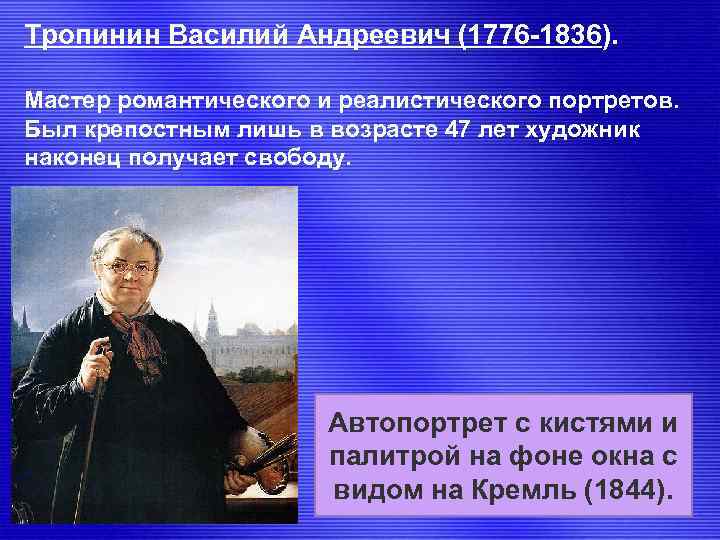 Тропинин Василий Андреевич (1776 -1836). Мастер романтического и реалистического портретов. Был крепостным лишь в