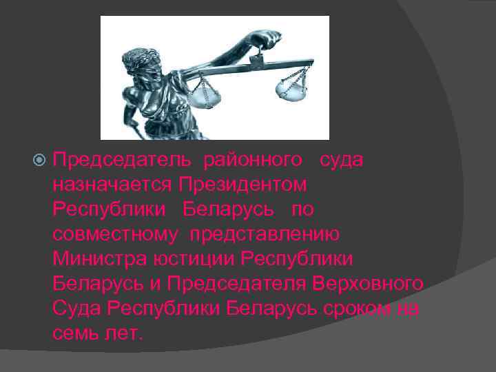  Председатель районного суда назначается Президентом Республики Беларусь по совместному представлению Министра юстиции Республики