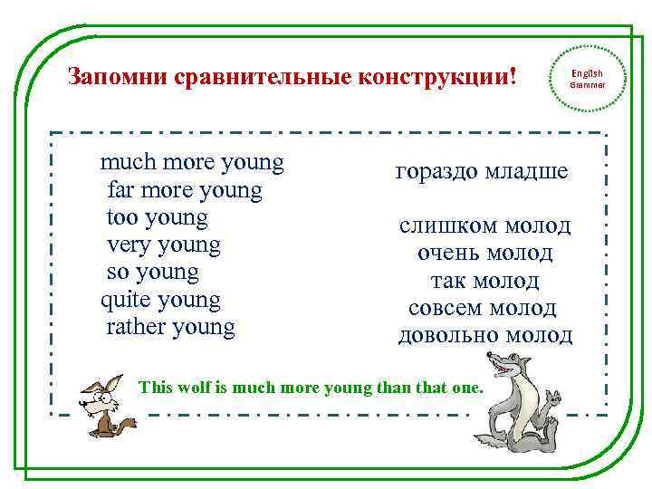 Запомни сравнительные конструкции! much more young far more young too young very young so