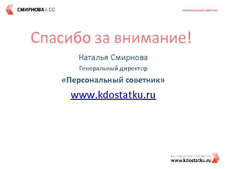 Спасибо за внимание! Наталья Смирнова Генеральный директор «Персональный советник» www. kdostatku. ru 