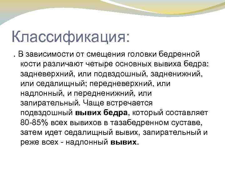 Классификация: . В зависимости от смещения головки бедренной кости различают четыре основных вывиха бедра: