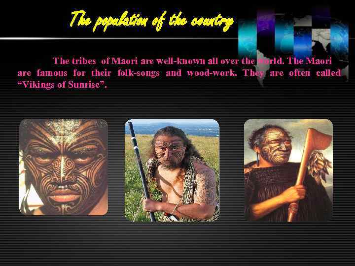 The population of the country The tribes of Maori are well-known all over the