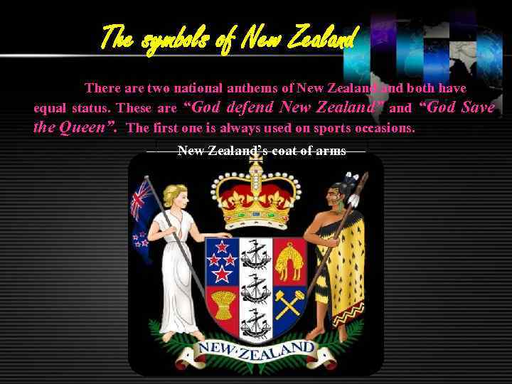 The symbols of New Zealand There are two national anthems of New Zealand both