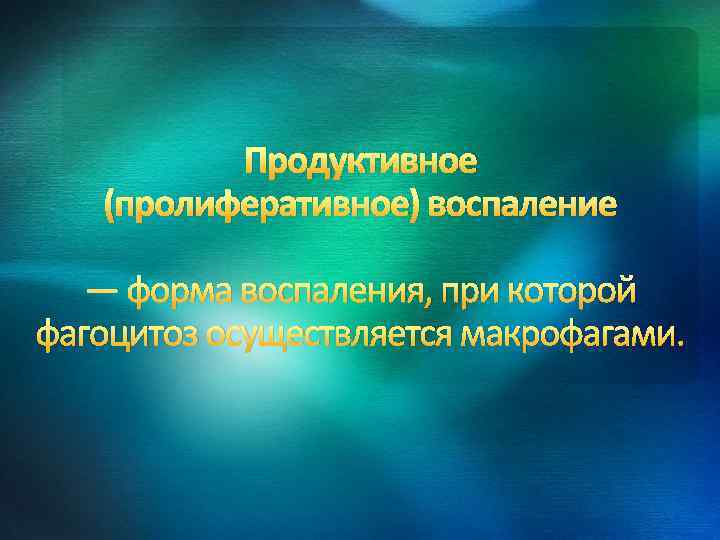 Продуктивное (пролиферативное) воспаление — форма воспаления, при которой фагоцитоз осуществляется макрофагами. 