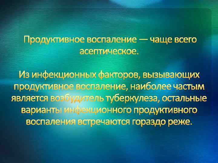 Продуктивное воспаление — чаще всего асептическое. Из инфекционных факторов, вызывающих продуктивное воспаление, наиболее частым