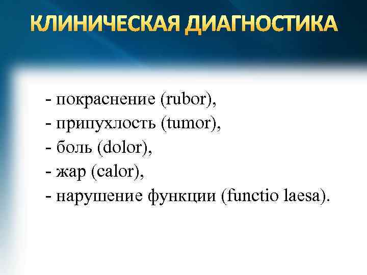 КЛИНИЧЕСКАЯ ДИАГНОСТИКА - покраснение (rubor), - припухлость (tumor), - боль (dolor), - жар (calor),