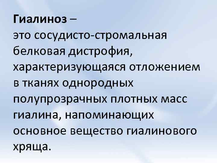 Гиалиноз – это сосудисто-стромальная белковая дистрофия, характеризующаяся отложением в тканях однородных полупрозрачных плотных масс