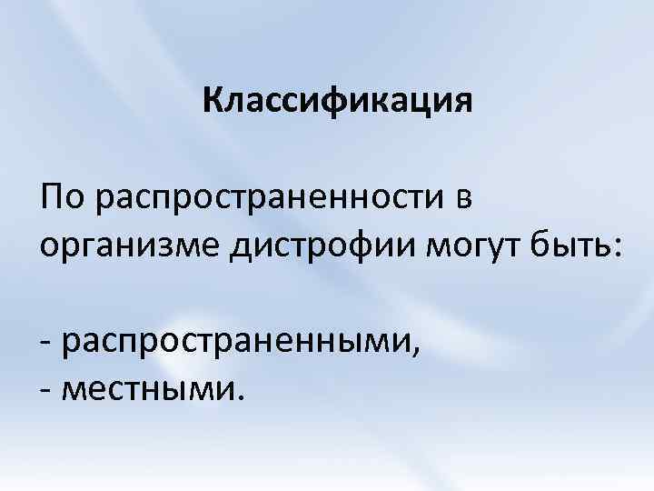 Классификация По распространенности в организме дистрофии могут быть: - распространенными, - местными. 