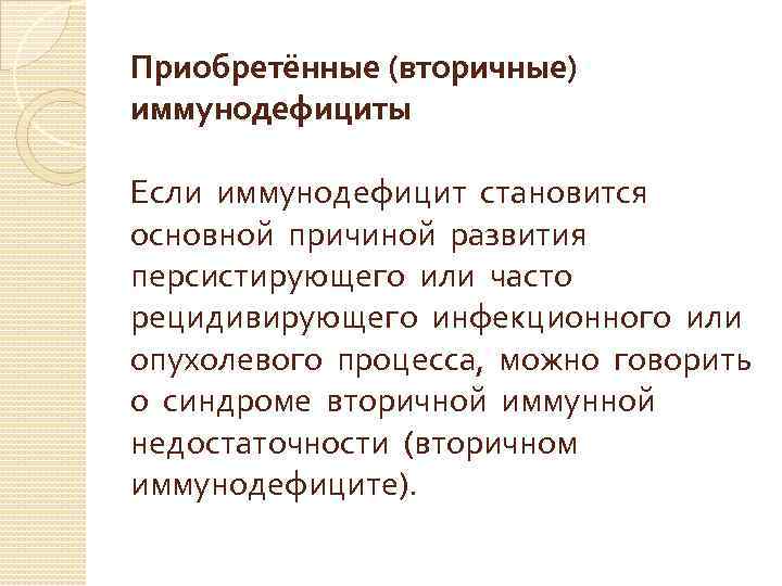Приобретённые (вторичные) иммунодефициты Если иммунодефицит становится основной причиной развития персистирующего или часто рецидивирующего инфекционного