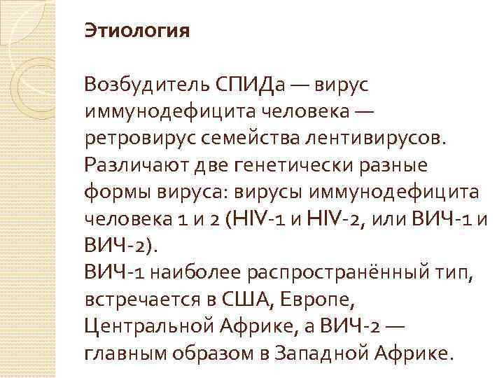 Этиология Возбудитель СПИДа — вирус иммунодефицита человека — ретровирус семейства лентивирусов. Различают две генетически