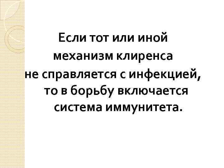 Если тот или иной механизм клиренса не справляется с инфекцией, то в борьбу включается