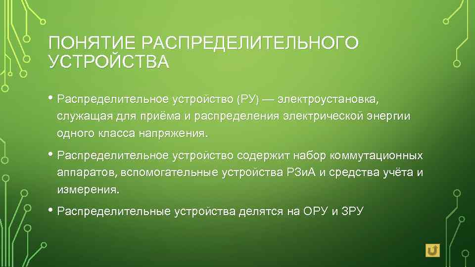 ПОНЯТИЕ РАСПРЕДЕЛИТЕЛЬНОГО УСТРОЙСТВА • Распределительное устройство (РУ) — электроустановка, служащая для приёма и распределения