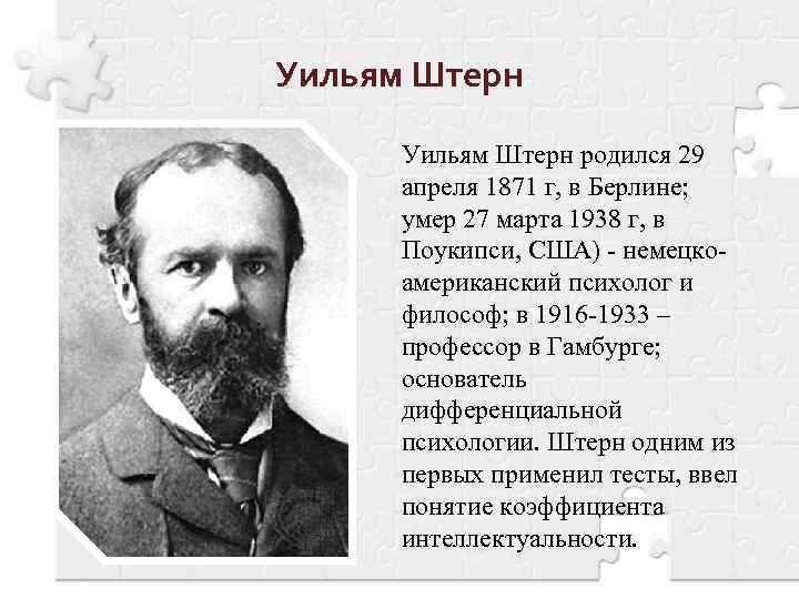 Уильям Штерн родился 29 апреля 1871 г, в Берлине; умер 27 марта 1938 г,