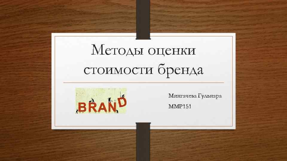 Методы оценки стоимости бренда Мингачева Гульнара ММР 151 