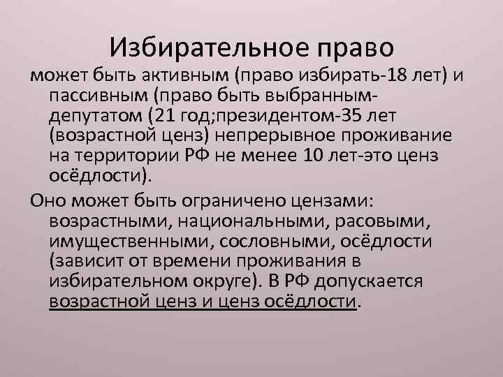 Избирательное право может быть активным (право избирать-18 лет) и пассивным (право быть выбраннымдепутатом (21