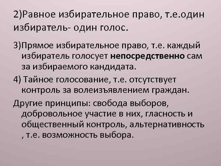 2)Равное избирательное право, т. е. один избиратель- один голос. 3)Прямое избирательное право, т. е.